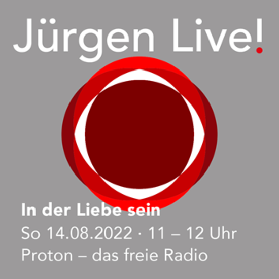 Jürgen Live! - In der Liebe sein - Radio Proton - Sonntag, 14.08.22 - 11.00 - 12.00 Uhr