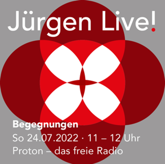 Jürgen Live! - Begegnungen - Radio Proton - Sonntag, 24.07.22 - 11.00 - 12.00 Uhr