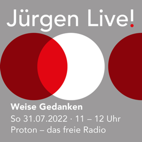 Jürgen Live! - Weise Gedanken - Radio Proton - Sonntag, 31.07.22 - 11.00 - 12.00 Uhr