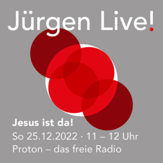 Jesus ist da! :: Sonntag 25.12.22 - Radio Proton :: Jürgen Live!