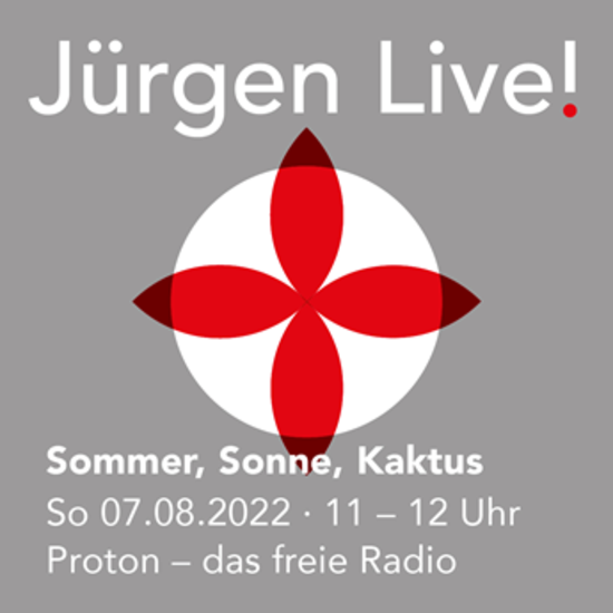 Jürgen Live! - Sommer, Sonne, Kaktus - Radio Proton - Sonntag, 07.08.22 - 11.00 - 12.00 Uhr