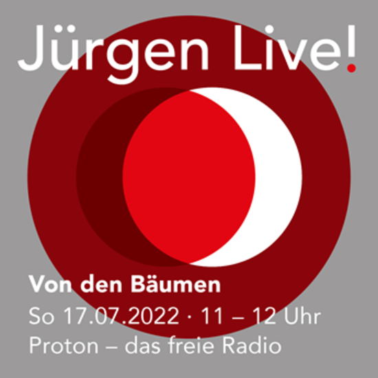 Jürgen Live! - Von den Bäumen - Radio Proton - Sonntag, 17.07.22 - 11.00 - 12.00 Uhr